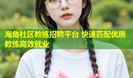海角社区教练招聘平台 快速匹配优质教练高效就业
