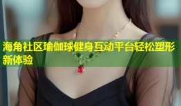 海角社区瑜伽球健身互动平台轻松塑形新体验