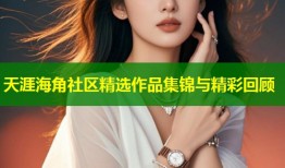 天涯海角社区精选作品集锦与精彩回顾