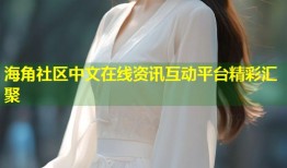 海角社区中文在线资讯互动平台精彩汇聚