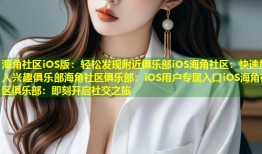 海角社区iOS版：轻松发现附近俱乐部iOS海角社区：快速加入兴趣俱乐部海角社区俱乐部：iOS用户专属入口iOS海角社区俱乐部：即刻开启社交之旅