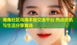 海角社区乌海本地交流平台 热点资讯与生活分享首选