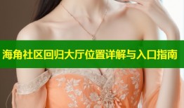 海角社区回归大厅位置详解与入口指南