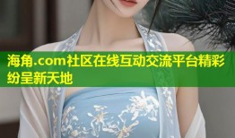 海角.com社区在线互动交流平台精彩纷呈新天地