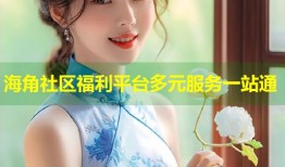 海角社区福利平台多元服务一站通