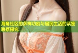 海角社区的多样功能与居民生活的紧密联系探究