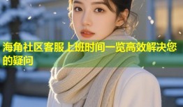 海角社区客服上班时间一览高效解决您的疑问