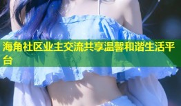 海角社区业主交流共享温馨和谐生活平台