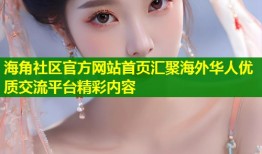 海角社区官方网站首页汇聚海外华人优质交流平台精彩内容