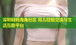 深圳妈妈海角社区 育儿经验交流与生活互助平台