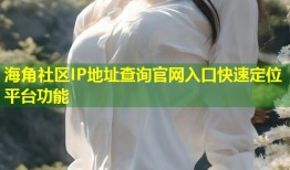 海角社区IP地址查询官网入口快速定位平台功能