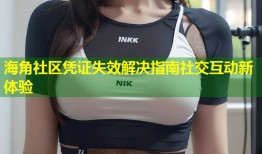海角社区凭证失效解决指南社交互动新体验