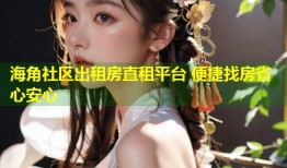 海角社区出租房直租平台 便捷找房省心安心