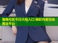 海角社区今日大陆入口 精彩内容互动首选平台