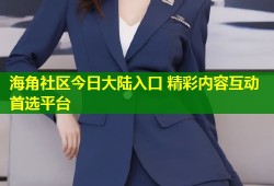 海角社区今日大陆入口 精彩内容互动首选平台