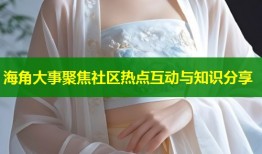 海角大事聚焦社区热点互动与知识分享