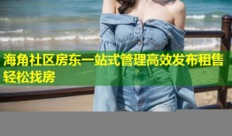 海角社区房东一站式管理高效发布租售轻松找房