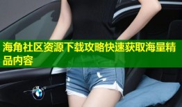 海角社区资源下载攻略快速获取海量精品内容