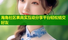 海角社区袁真实互动分享平台轻松结交好友