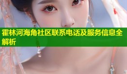 霍林河海角社区联系电话及服务信息全解析