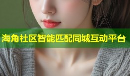 海角社区智能匹配同城互动平台
