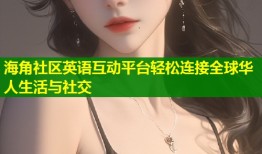海角社区英语互动平台轻松连接全球华人生活与社交