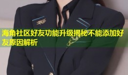 海角社区好友功能升级揭秘不能添加好友原因解析