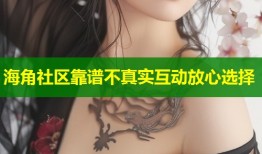 海角社区靠谱不真实互动放心选择
