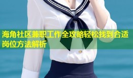 海角社区兼职工作全攻略轻松找到合适岗位方法解析