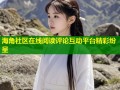 海角社区在线阅读评论互动平台精彩纷呈