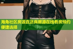 海角社区房源直达真房源在线看房预约便捷选择