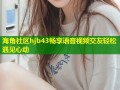 海角社区hjb43畅享语音视频交友轻松遇见心动