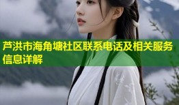芦洪市海角塘社区联系电话及相关服务信息详解