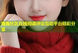 海角社区在线阅读评论互动平台精彩分享