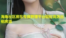 海角社区房东专属管理平台轻松高效出租房源