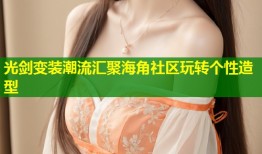 光剑变装潮流汇聚海角社区玩转个性造型