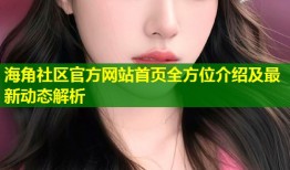 海角社区官方网站首页全方位介绍及最新动态解析