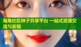 海角社区种子共享平台 一站式资源交流与发现