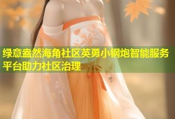 绿意盎然海角社区英勇小钢炮智能服务平台助力社区治理
