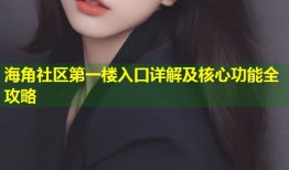 海角社区第一楼入口详解及核心功能全攻略