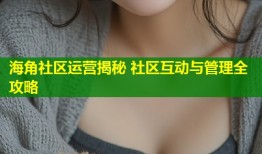 海角社区运营揭秘 社区互动与管理全攻略
