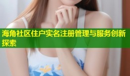 海角社区住户实名注册管理与服务创新探索
