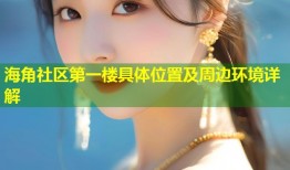 海角社区第一楼具体位置及周边环境详解