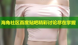 海角社区百度贴吧精彩讨论尽在掌握