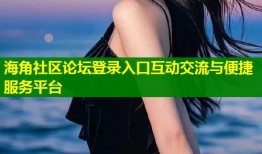 海角社区论坛登录入口互动交流与便捷服务平台