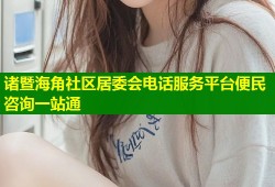 诸暨海角社区居委会电话服务平台便民咨询一站通
