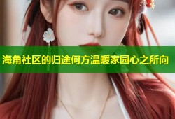 海角社区的归途何方温暖家园心之所向