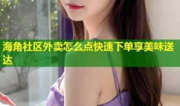 海角社区外卖怎么点快速下单享美味送达