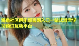 海角社区俱乐部官网入口一站式滑雪学习预订互动平台