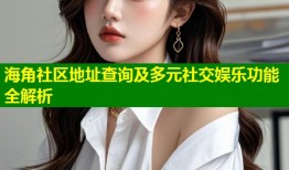 海角社区地址查询及多元社交娱乐功能全解析